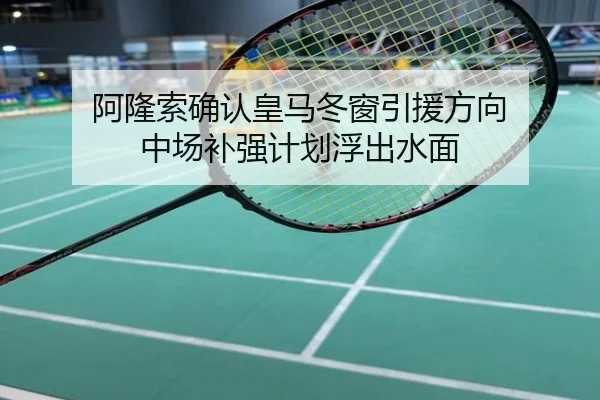 阿隆索确认皇马冬窗引援方向 中场补强计划浮出水面