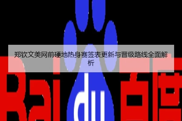 郑钦文美网前硬地热身赛签表更新与晋级路线全面解析