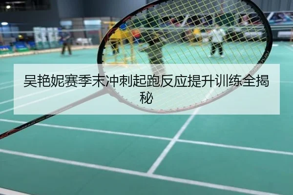 吴艳妮赛季末冲刺起跑反应提升训练全揭秘